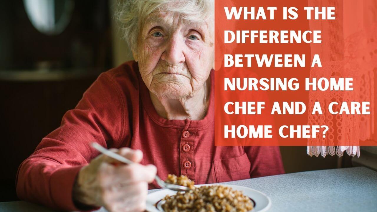 Differences between a Nursing Home Chef and a Care Home Chef