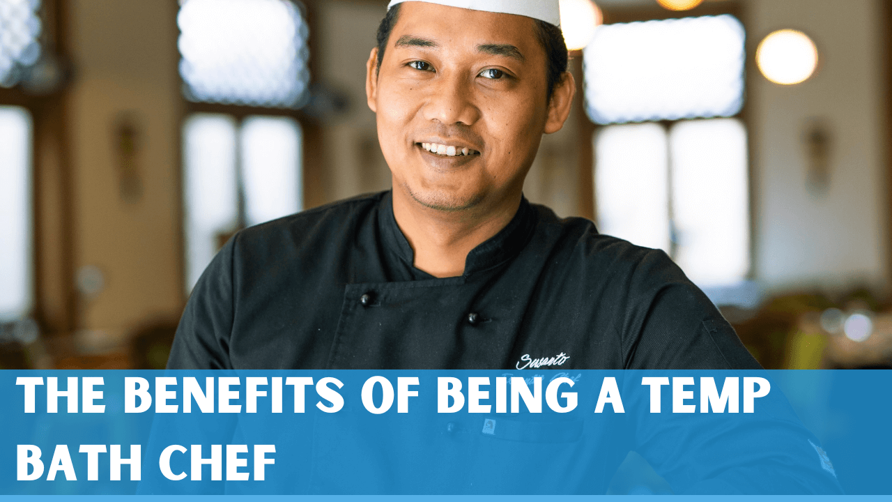 The Benefits Of Being A Temp Bath Chef